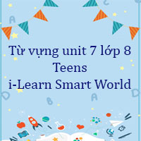 Từ vựng unit 7 lớp 8 Teens i-Learn Smart World