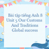  Bài tập tiếng Anh lớp 8 Unit 5 Our Customs And Traditions Global success