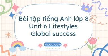  Bài tập tiếng Anh lớp 8 Unit 6 Lifestyles Global success