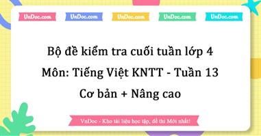 Bộ đề kiểm tra cuối tuần Tiếng Việt lớp 4 Kết nối tri thức - Tuần 13