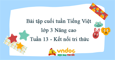Bài tập cuối tuần Tiếng Việt lớp 3 Nâng cao Tuần 13 - Kết nối tri thức