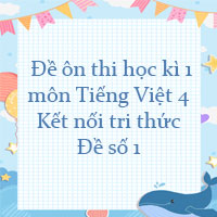  Đề ôn thi học kì 1 môn Tiếng Việt 4 Kết nối tri thức - Đề số 1