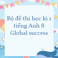 Bộ đề thi học kì 1 tiếng Anh 8 Global success