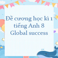 Đề cương học kì 1 tiếng Anh 8 Global success