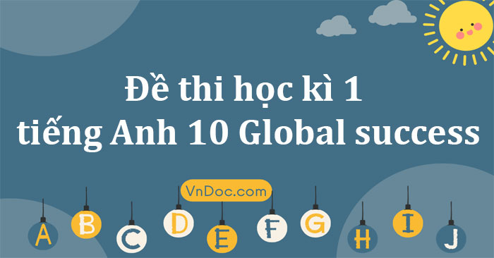 Đề Thi Học Kì 1 Tiếng Anh 10 Global Success