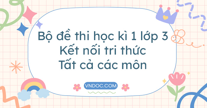 Bộ đề thi học kì 1 lớp 3 Kết nối tri thức - Tất cả các môn