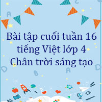 Bài tập cuối tuần tiếng Việt lớp 4 Chân trời sáng tạo Tuần 16 cơ bản