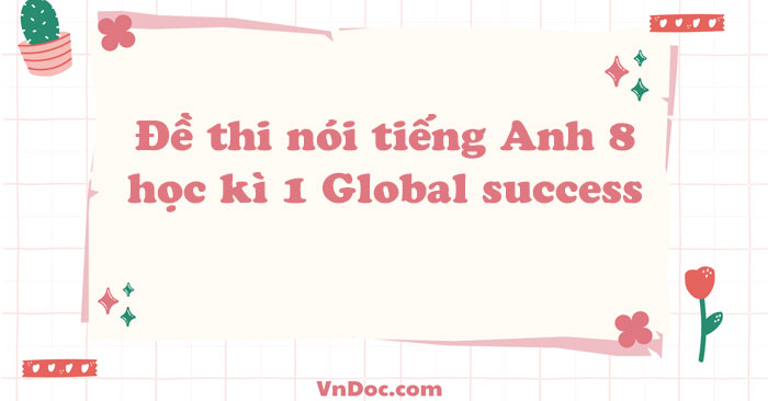 Đề thi nói tiếng Anh lớp 8 học kì 1 Global Success
