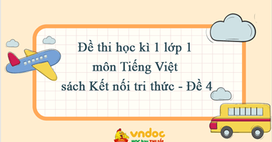 Đề thi học kì 1 lớp 1 môn Tiếng Việt sách Kết nối tri thức - Đề 4