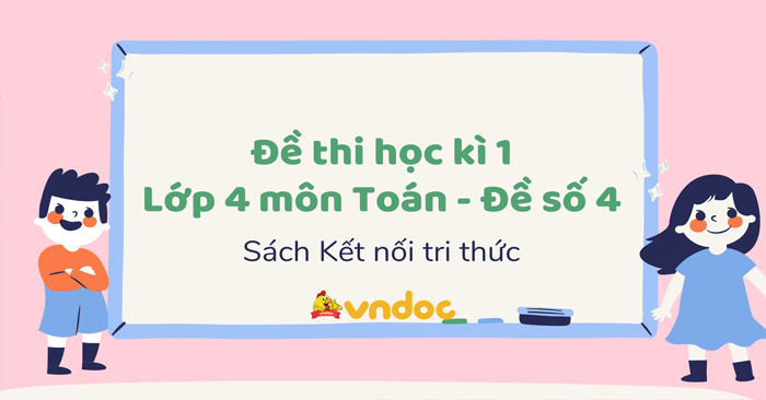 Đề thi học kì 1 lớp 4 môn Toán sách Kết nối tri thức - Đề số 4