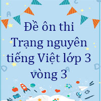 Đề ôn thi Trạng nguyên tiếng Việt lớp 3 vòng 3 năm 2023 - 2024