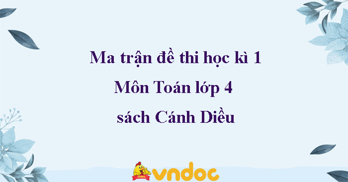 Ma trận Đề thi cuối học kì 1 môn Toán lớp 4 Cánh Diều