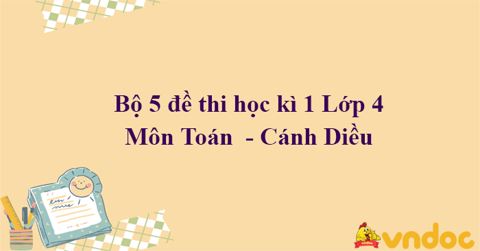 Bộ 5 đề thi học kì 1 môn Toán lớp 4 sách Cánh Diều