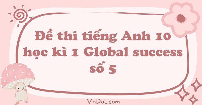 Đề thi học kì 1 tiếng Anh 10 Global Success số 5
