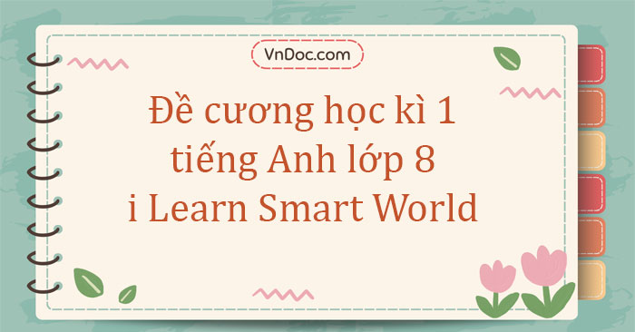Đề cương học kì 1 tiếng Anh 8 i Learn Smart World