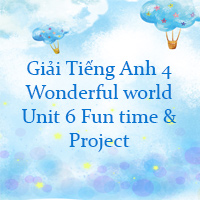 Tiếng Anh 4 Wonderful world Unit 6 Fun time & Project