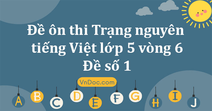 Đề ôn thi Trạng nguyên tiếng Việt lớp 5 vòng 6 - Đề số 1 - Năm 2023 ...