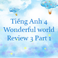 Tiếng Anh 4 Wonderful world Review 3 Part 1