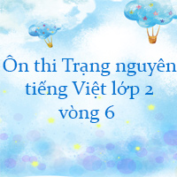 Đề ôn thi Trạng nguyên tiếng Việt lớp 2 vòng 6 năm 2023 - 2024