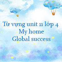 Từ vựng unit 11 lớp 4 My home Global success