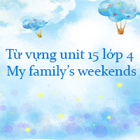 Từ vựng unit 15 lớp 4 My family's weekends Global success
