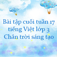Bài tập cuối tuần tiếng Việt lớp 3 Chân trời sáng tạo Tuần 17 cơ bản