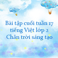 Bài tập cuối tuần tiếng Việt lớp 2 Chân trời sáng tạo Tuần 17 cơ bản