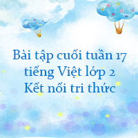 Bài tập cuối tuần tiếng Việt lớp 2 Kết nối tri thức Tuần 17 cơ bản