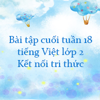 Bài tập cuối tuần tiếng Việt lớp 2 Kết nối tri thức Tuần 18 cơ bản