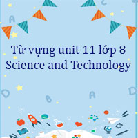 Từ vựng unit 11 lớp 8 Science and Technology