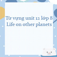 Từ vựng Unit 12 lớp 8 Life On Other Planets Global success