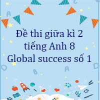 Đề thi giữa kì 2 tiếng Anh 8 Global success số 1