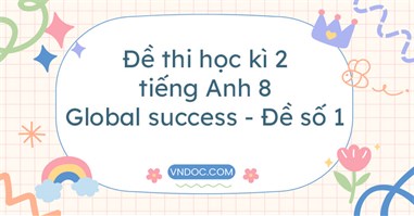 Đề thi học kì 2 tiếng Anh 8 Global success - Đề số 1