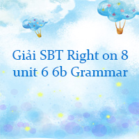 Sách bài tập Right on 8 unit 6 6b Grammar