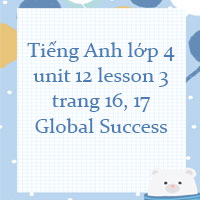 Tiếng Anh lớp 4 unit 12 lesson 3 trang 16 17 Global Success