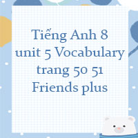 Tiếng Anh 8 unit 5 Vocabulary trang 50 51 Friends plus