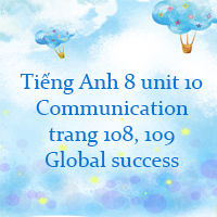 Tiếng Anh 8 unit 10 Communication trang 108, 109 Global success
