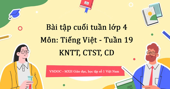 Bộ đề kiểm tra cuối tuần Tiếng Việt lớp 4 Tuần 19 (Đầy đủ 3 bộ sách)