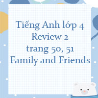 Tiếng Anh lớp 4 Review 2 trang 50, 51 Family and Friends