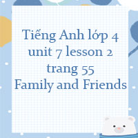 Tiếng Anh lớp 4 unit 7 lesson 2 trang 55 Family and Friends 