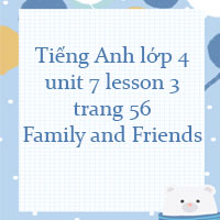 Tiếng Anh lớp 4 unit 7 lesson 3 trang 56 Family and Friends