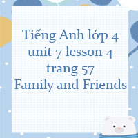 Tiếng Anh lớp 4 unit 7 lesson 4 trang 57 Family and Friends