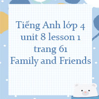 Tiếng Anh lớp 4 unit 8 lesson 2 trang 61 Family and Friends 