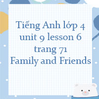Tiếng Anh lớp 4 unit 9 lesson 6 trang 71 Family and Friends