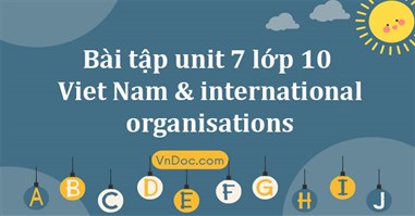 Bài tập unit 7 lớp 10 Viet Nam and international organisations