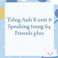 Tiếng Anh 8 unit 6 Speaking trang 64 Friends plus