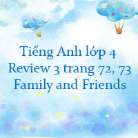 Tiếng Anh lớp 4 Review 3 trang 72, 73 Family and Friends