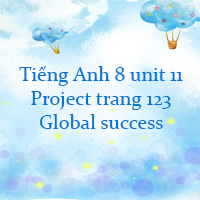 Tiếng Anh 8 unit 11 Project trang 123 Global success