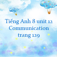 Tiếng Anh 8 unit 12 Communication trang 129 Global success