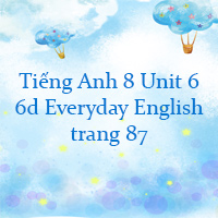 Tiếng Anh 8 Unit 6 6d Everyday English trang 87